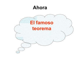 Ahora
El famoso
teorema
 