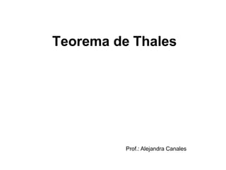 Teorema de Thales
Prof.: Alejandra Canales
 
