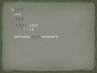 b.
Jawab

= 4 (2)
=8
Jadi hasilnya

mendekati 8

 