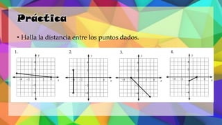Práctica
• Halla la distancia entre los puntos dados.
1. 2. 3. 4.
 