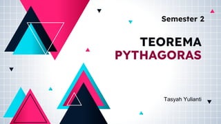 TEOREMA
PYTHAGORAS
Tasyah Yulianti
Semester 2
 