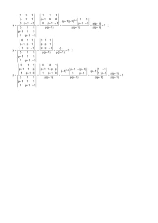 1   1       1            1      1          1
      p   1       1           p 1    0          0                           1    1
                                                          (p  1)( 1)21
      0 p 1  1               0     p 1  1                               p 1  1          p(p 1)
x                                                                                                 1 ;
      0   1   1                    p(p 1)                            p(p 1)                 p(p 1)
     p 1 1   1
      1 p 1  1
       0   1 1                1 1 1
      p 1 p 1                p p 1
       1 0 1                 0 0 1                0
y                                                     0 ;
      0       1       1        p(p 1)           p(p 1)
     p 1 1   1
      1 p 1  1
      0       1   1            0       0     1
     p 1 1 p                 p 1 1  p p                           p 1  (p  1)                 1   1
                                                         ( 1)1 3                        (p  1)
      1 p 1 0                 1   p 1 0                             1        p 1                 1 p 1       p(p 1)
z                                                                                                                   1
      0   1   1                    p(p 1)                           p(p 1)                   p(p 1)           p(p 1)
     p 1 1   1
      1 p 1  1
 
