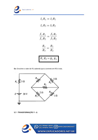 Ex: Encontre o valor de R1 sabendo que a corrente em R5 é nula.
5.7 - TRANSFORMAÇÃO Y - Δ
 
