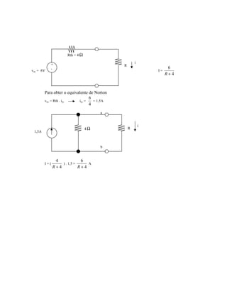 i
voc = 6V I =
4
6
+R
Para obter o equivalente de Norton
voc = Rth . isc isc =
4
6
= 1,5A
i
I = (
4
4
+R
) . 1,5 =
4
6
+R
A
Rth = 4 Ω
R
a
b
4 Ω
1,5A
+
-
R
 