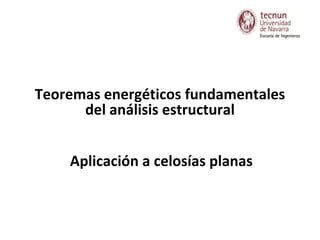 Teoremas energéticos fundamentales
del análisis estructural
Aplicación a celosías planas
 