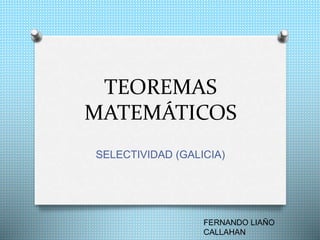 TEOREMAS
MATEMÁTICOS
SELECTIVIDAD (GALICIA)
FERNANDO LIAÑO
CALLAHAN
 