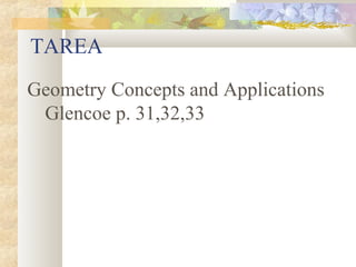 TAREA
Geometry Concepts and Applications
Glencoe p. 31,32,33
 