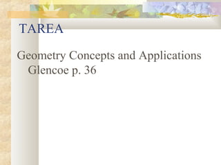 TAREA
Geometry Concepts and Applications
Glencoe p. 36
 