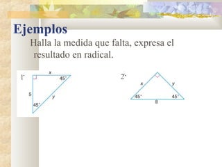 Ejemplos
Halla la medida que falta, expresa el
resultado en radical.
1 2
 