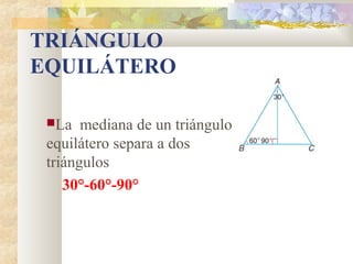 TRIÁNGULO
EQUILÁTERO
La mediana de un triángulo
equilátero separa a dos
triángulos
30°-60°-90°
 