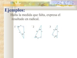 Ejemplos:
Halla la medida que falta, expresa el
resultado en radical.
21 2 3
 