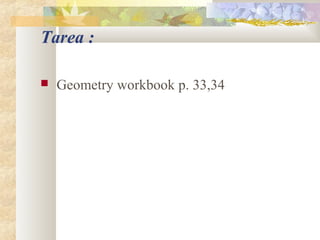Tarea :
 Geometry workbook p. 33,34
 