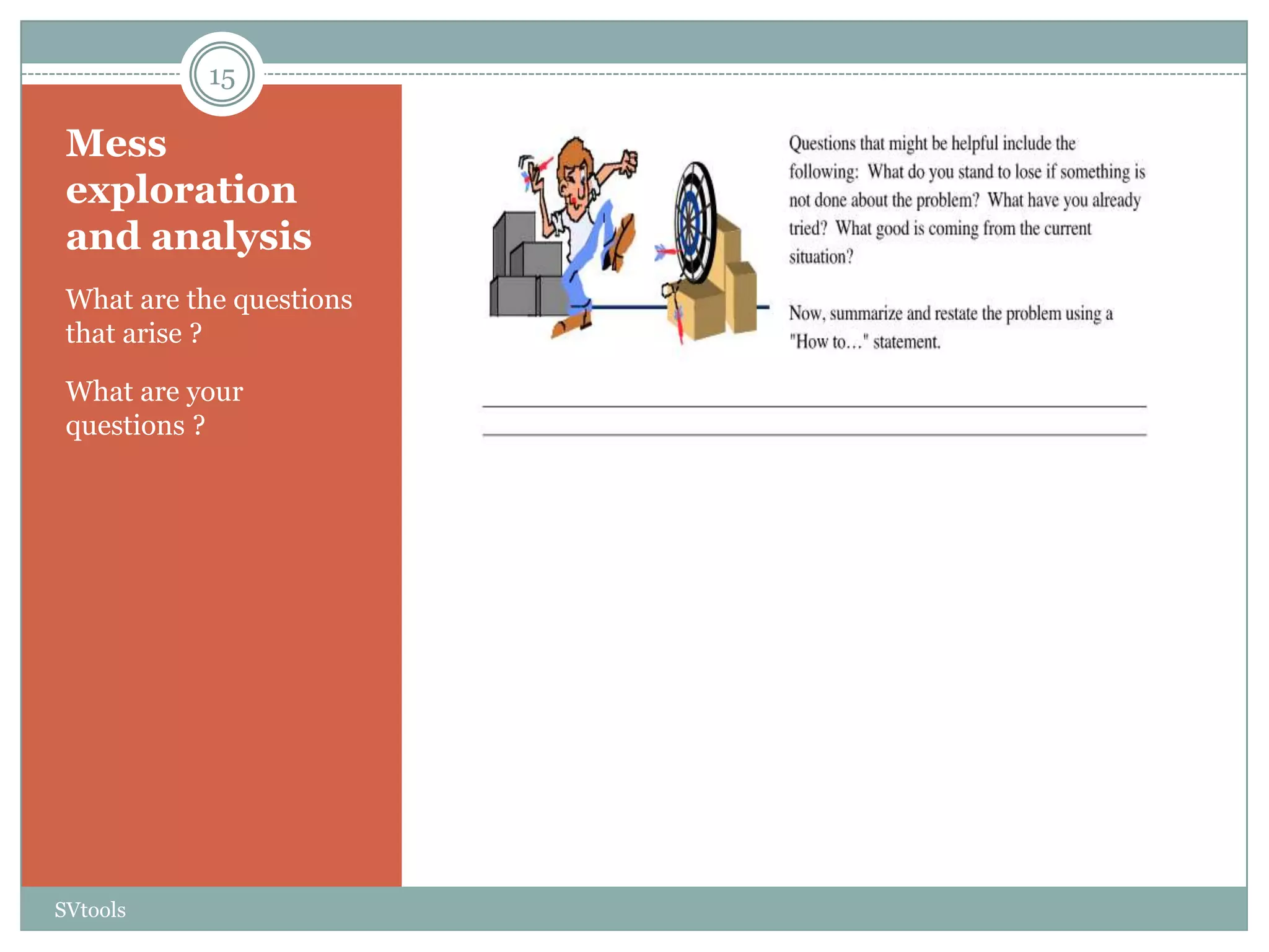 15

 Mess
 exploration
 and analysis
 What are the questions
 that arise ?

 What are your
 questions ?




SVtools
 