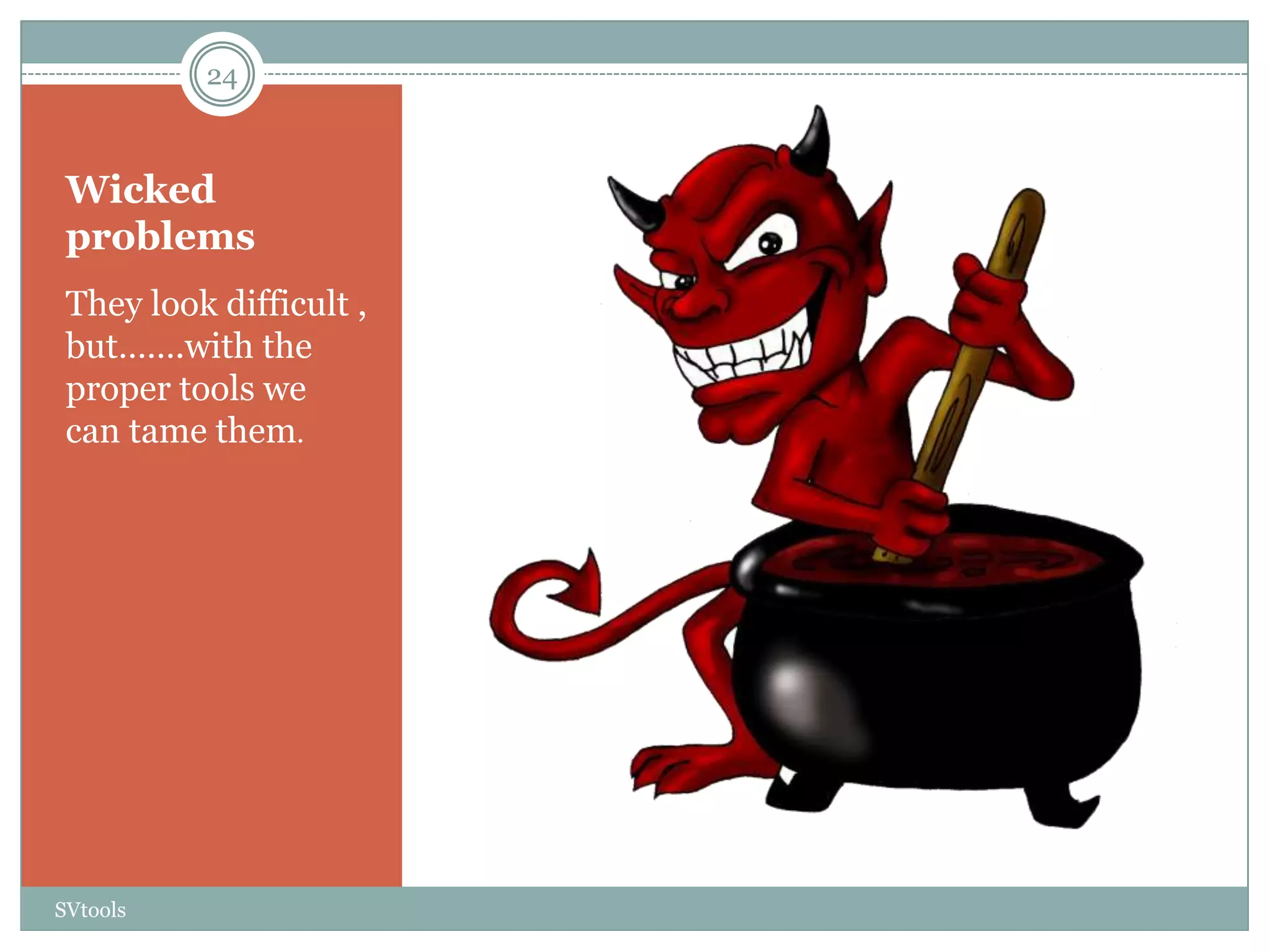 24



 Wicked
 problems
 They look difficult ,
 but…….with the
 proper tools we
 can tame them.




SVtools
 