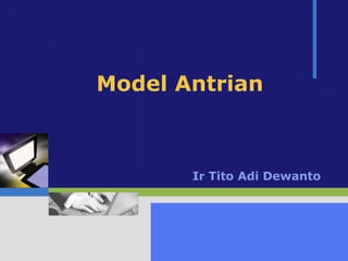 LOGO
Model Antrian
Ir Tito Adi Dewanto
 