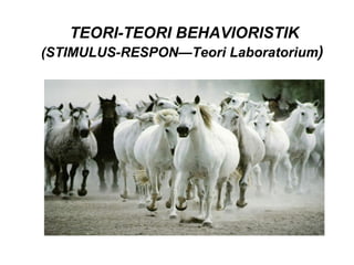 TEORI-TEORI BEHAVIORISTIK (STIMULUS-RESPON—Teori Laboratorium )  