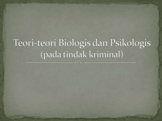 Teori-teori Biologis dan Psikologis(pada tindak kriminal) 