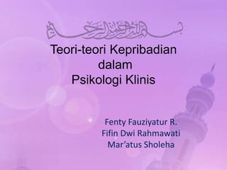 Teori-teori Kepribadian
dalam
Psikologi Klinis
Fenty Fauziyatur R.
Fifin Dwi Rahmawati
Mar’atus Sholeha
 
