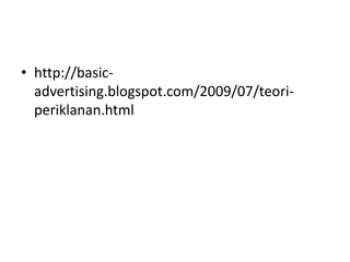 • http://basic-
  advertising.blogspot.com/2009/07/teori-
  periklanan.html
 