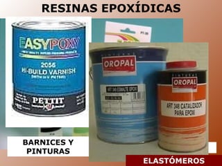 RESINAS EPOXÍDICAS PEGAMENTOS BARNICES Y PINTURAS ELASTÓMEROS 