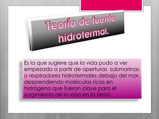Es la que sugiere que la vida pudo a ver
empezado a partir de aperturas submarinas
o respiradores hidrotermales debajo del...