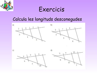 Exercicis
Calcula les longituds desconegudes
 