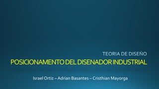 POSICIONAMENTODELDISENADORINDUSTRIAL
Israel Ortiz – Adrian Basantes – Cristhian Mayorga
 