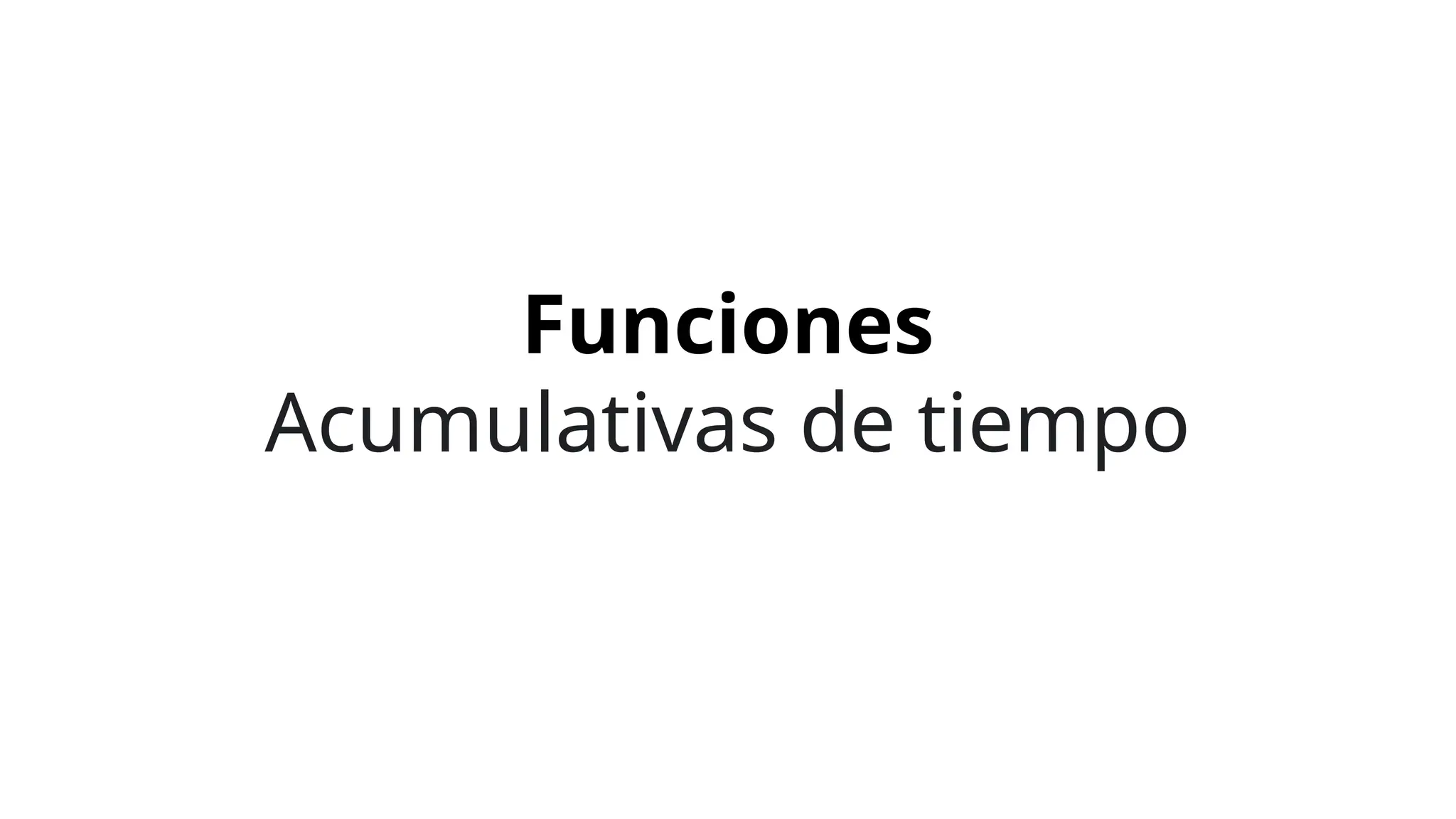 Funciones
Acumulativas de tiempo
 