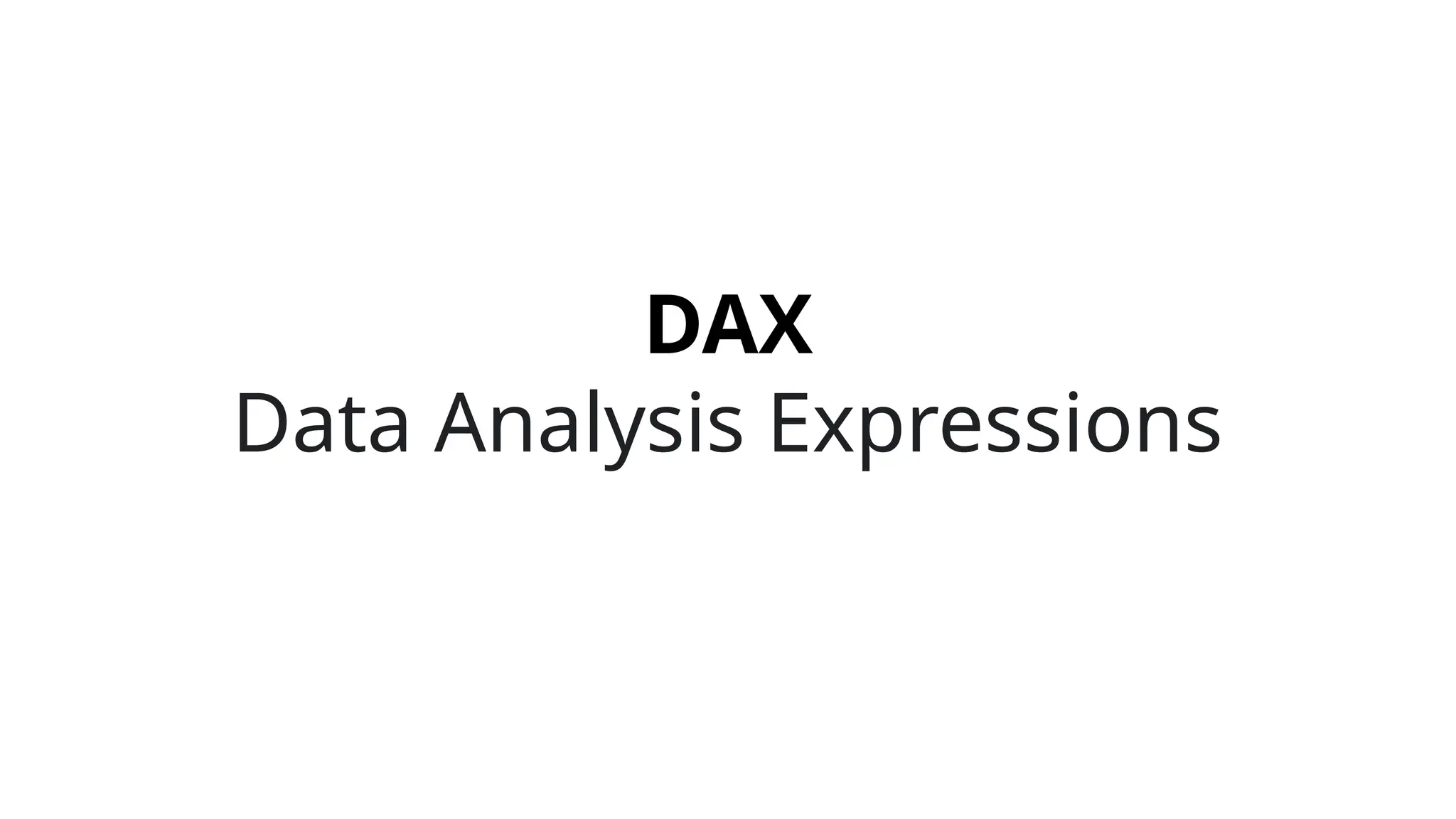 DAX
Data Analysis Expressions
 