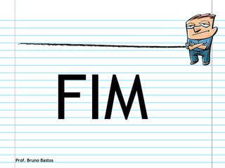 FIM
Prof. Bruno Bastos
 