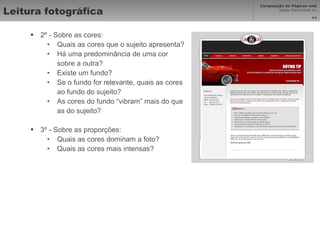 Leitura fotográfica 2º - Sobre as cores: Quais as cores que o sujeito apresenta? Há uma predominância de uma cor sobre a outra? Existe um fundo? Se o fundo for relevante, quais as cores ao fundo do sujeito? As cores do fundo “vibram” mais do que as do sujeito? 3º - Sobre as proporções: Quais as cores dominam a foto? Quais as cores mais intensas? 