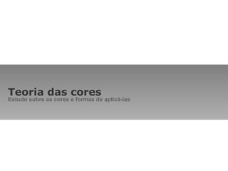 Teoria das cores Estudo sobre as cores e formas de aplicá-las 