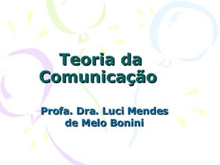 Teoria da Comunicação  Profa. Dra. Luci Mendes de Melo Bonini 