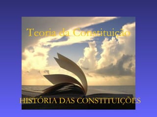 Teoria da Constituição HISTÓRIA DAS CONSTITUIÇÕES   