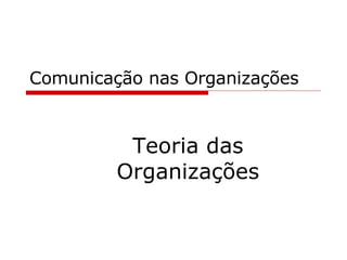 Comunicação nas Organizações Teoria das Organizações 