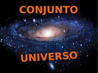 UNIVERSO
CONJUNTO
 