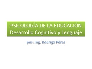 PSICOLOGÍA DE LA EDUCACIÓN Desarrollo Cognitivo y Lenguaje 