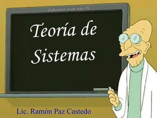 Teoría de  Sistemas   Administración II Lic. Ramón Paz Castedo 