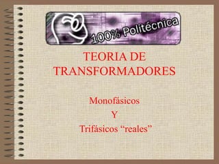 TEORIA DE TRANSFORMADORES Monofásicos  Y  Trifásicos “reales” 