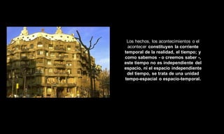Los hechos, los acontecimientos o el
  acontecer constituyen la corriente
temporal de la realidad, el tiempo; y
como sabemos - o creemos saber -,
este tiempo no es independiente del
espacio, ni el espacio independiente
 del tiempo, se trata de una unidad
tempo-espacial o espacio-temporal.
 