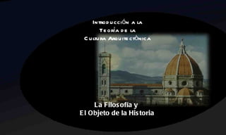 La Filosofía y  El Objeto de la Historia Introducción a la Teoría de la  Cultura Arquitectònica 