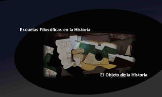 Escuelas Filosóficas en la Historia El Objeto de la Historia 