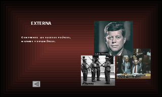 EXTERNA Comprende  los sucesos políticos, militares y diplomáticos. 