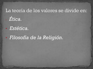 • Ética.
• Estética.
• Filosofía de la Religión.
 