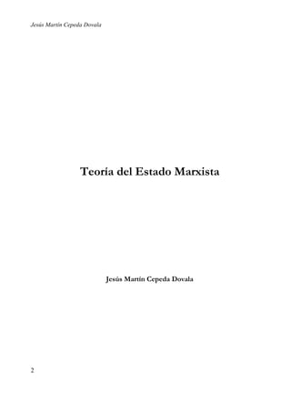 Jesús Martín Cepeda Dovala

Teoría del Estado Marxista

Jesús Martín Cepeda Dovala

2

 