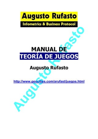 o
fa
st

Ru

MANUAL DE
TEORÍA DE JUEGOS

to

Augusto Rufasto

Au
g

us

http://www.geocities.com/arufast/juegos.html

 
