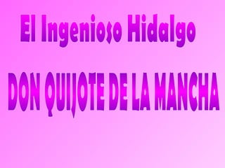 El Ingenioso Hidalgo DON QUIJOTE DE LA MANCHA 