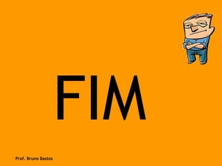 FIM
Prof. Bruno Bastos
 