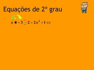 Equações de 2º grau
  x x 3   2   2x2 1
 