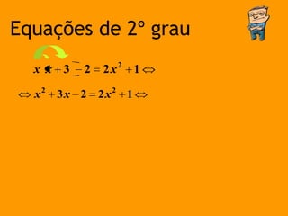 Equações de 2º grau
  x x 3      2   2x2 1
      2               2
  x       3x 2   2x       1
 